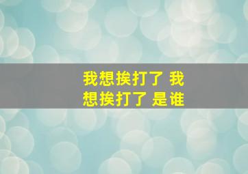 我想挨打了 我想挨打了 是谁